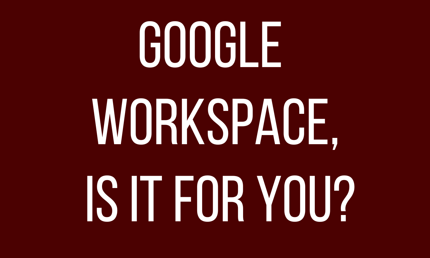 Google Workspace is it For You?