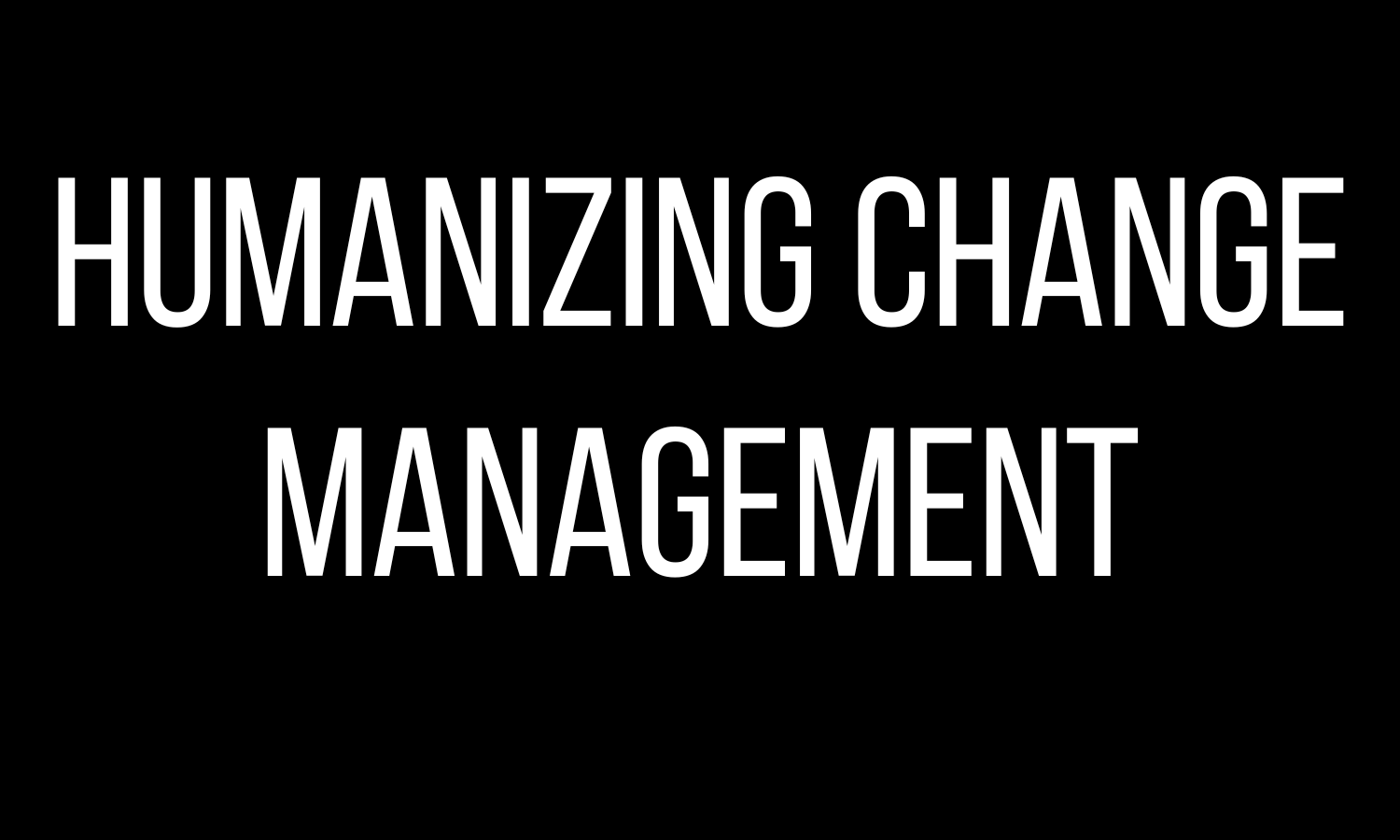 Humanizing Change Management