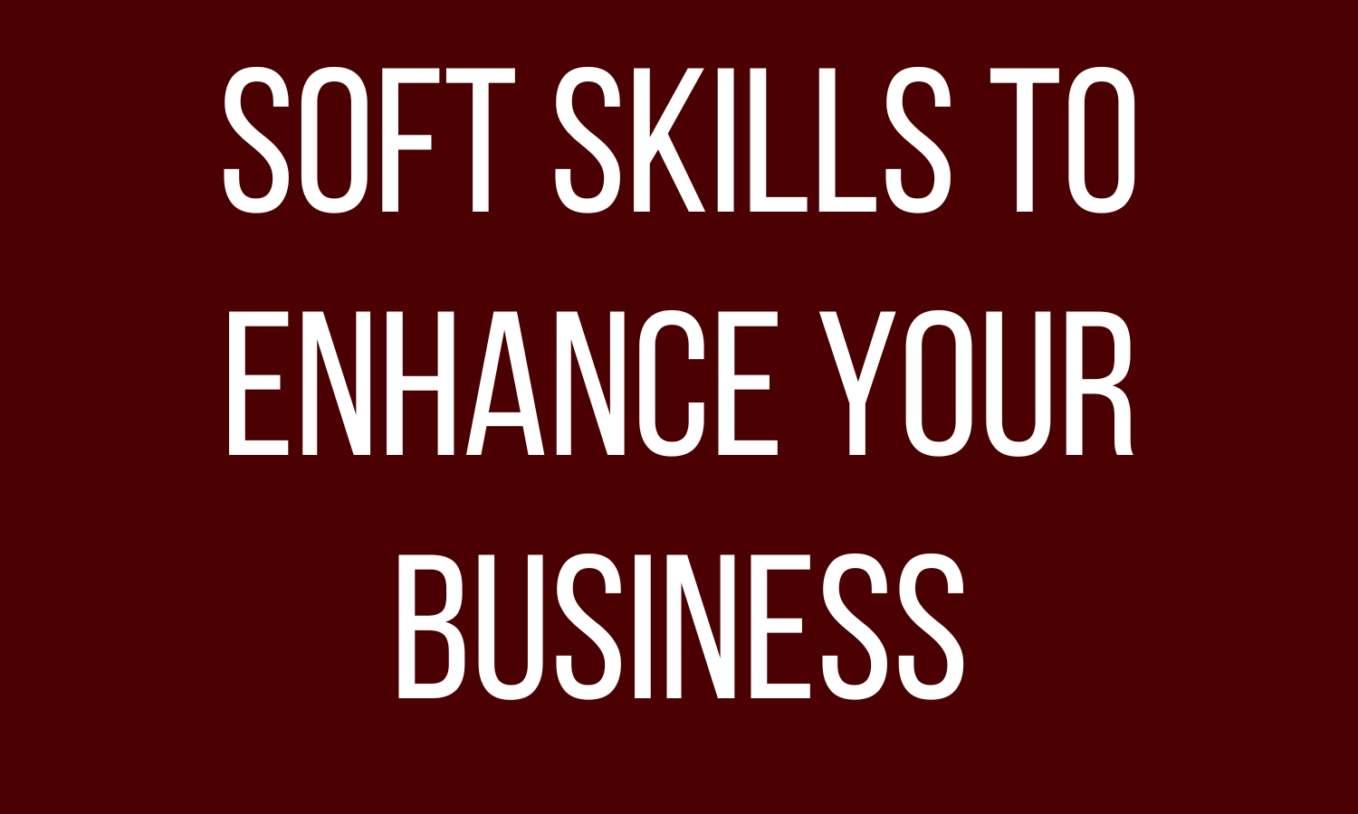Soft Skills to Enhance Your Business