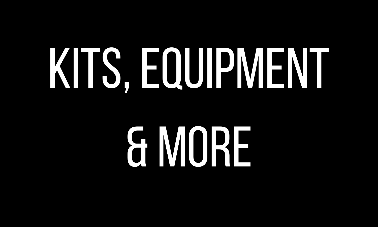Kits, Equipment & More